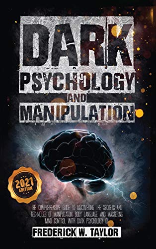 9781801251082: Dark Psychology and Manipulation: The Comprehensive Guide to Discovering the Secrets and Techniques of Manipulation, Body Language, and Mastering Mind Control with Dark Psychology 101