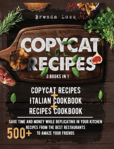 Beispielbild fr Copycat Recipes 3 Books in 1: Copycat Recipes + Italian Cookbook + Recipes Cookbook. Save time and money while replicating in your kitchen 500+ recipes from the best restaurants to amaze your friends zum Verkauf von PlumCircle