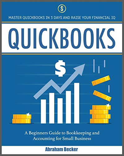 Stock image for Quickbooks: Master Quickbooks In 3 Days and Raise Your Financial IQ. A Beginners Guide to Bookkeeping and Accounting for Small Bus for sale by ThriftBooks-Dallas