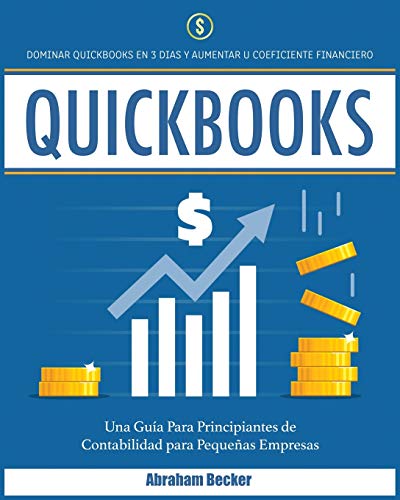 Stock image for Quickbooks: Dominar Quickbooks en 3 Das y Aumentar Su Coeficiente Financiero. Una Gua para Principiantes de Contabilidad para Pe for sale by Hamelyn