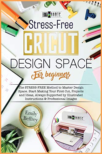 Stock image for Cricut Design Space for Beginners: The Stress-Free Method to Master Design Space. Start Making Your First Cut, Projects and Ideas, Always Supported by . & Professional Images (The Diy-Namic) for sale by GF Books, Inc.