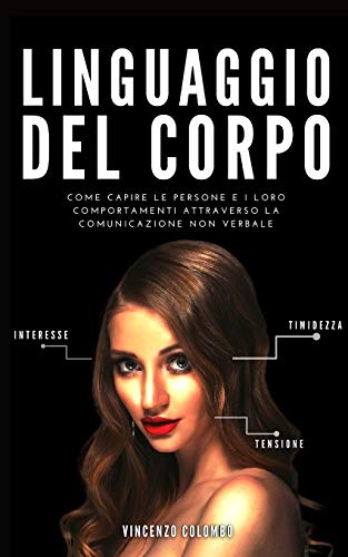 Imagen de archivo de Linguaggio del Corpo: Come capire le persone e i loro comportamenti attraverso la comunicazione non verbale (Comunicazione Persuasiva) (Italian Edition) a la venta por Lucky's Textbooks