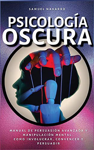 Imagen de archivo de Psicologa Oscura: Manual de Persuasin Avanzada, Manipulacin, Conducta Humana - como persuadir y influenciar -Language: spanish a la venta por GreatBookPrices