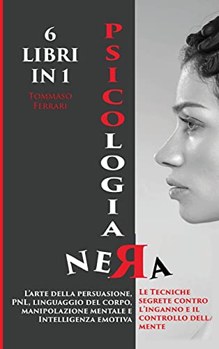 Stock image for Psicologia Nera 6 Libri in 1: Larte Della Persuasione, Pnl, Linguaggio Del Corpo, Manipolazione Mentale E Intelligenza Emotiva. Le Tecniche Segrete . E Il Controllo Della Mente (Italian Edition) for sale by Big River Books