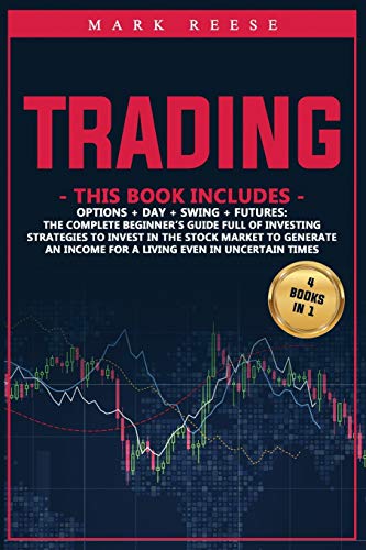 Imagen de archivo de Trading: 4 in 1: Options + Day + Swing + Futures: The complete beginner's guide full of investing strategies to invest in the stock market to generate an income for a living even in uncertain times a la venta por Books From California
