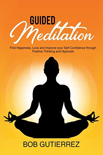 Stock image for Guided Meditation: Find Happiness, Love and Improve Your Self-Confidence Through Positive Thinking and Hypnosis for sale by Revaluation Books