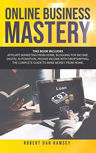 Stock image for Online Business Mastery: This Book Includes: Affiliate Marketing from Home, Blogging for Income, Digital Automation, Passive Income with Dropshipping. The Complete Guide to Make Money from Home. for sale by Books From California