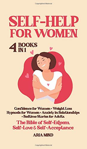 Stock image for Self-Help for Women: The Bible of Self-Esteem, Self-Love & Self-Acceptance. 4 Books in 1: Confidence for Women + Weight Loss Hypnosis for Women + Anxiety in Relationships + Bedtime Stories for Adults for sale by PlumCircle