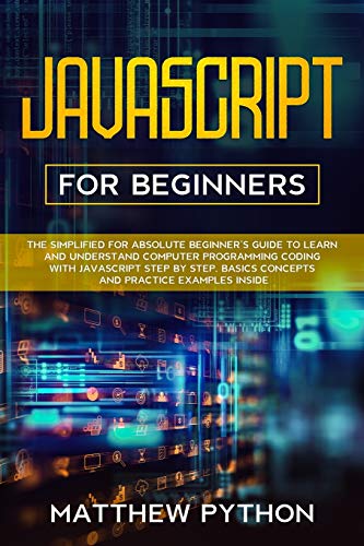 9781801257534: JavaScript for beginners: The simplified for absolute beginner's guide to learn and understand computer programming coding with JavaScript step by step. Basics concepts and practice examples inside.