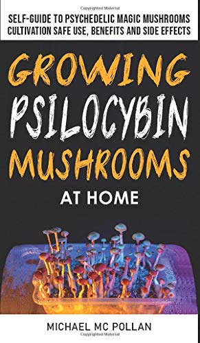 Stock image for Growing Psilocybin Mushrooms at Home: The Healing Powers of Hallucinogenic and Magic Plant Medicine! Self-Guide to Psychedelic Magic Mushrooms Cultivation and Safe Use, Benefits and Side Effects for sale by BooksRun
