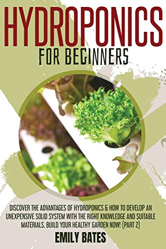 Beispielbild fr Hydroponics for Beginners: Discover the Advantages of Hydroponics & How to Develop an Unexpensive Solid System with the Right Knowledge and . Build your healthy garden now! (part 2) zum Verkauf von WorldofBooks
