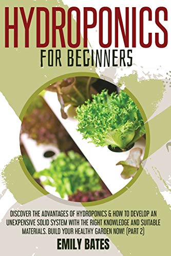 Beispielbild fr Hydroponics for Beginners : Discover the Advantages of Hydroponics & How to Develop an Unexpensive Solid System with the Right Knowledge and Suitable Materials. Build your healthy garden now! (part 2) zum Verkauf von Buchpark