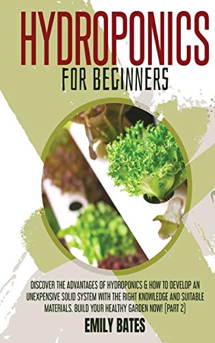 Beispielbild fr Hydroponics for Beginners : Discover the Advantages of Hydroponics & How to Develop an Unexpensive Solid System with the Right Knowledge and Suitable Materials. Build your healthy garden now! (part 2) zum Verkauf von Buchpark