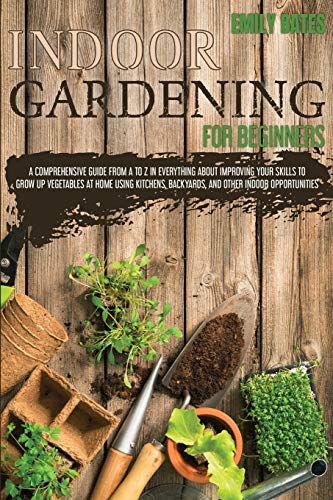 Beispielbild fr Indoor Gardening for Beginners : 2 Books in 1: An Effective Guide in Everything About Improving your Skills to Grow Up Vegetables at Home Using Backyards & Other Indoor Opportunities. (Part 1 + Part 2) zum Verkauf von Buchpark