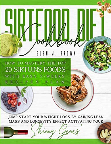 Beispielbild fr Sirtfood Diet Cookbook: How To Master The Top 20 Sirtuins Foods With Easy 5-Weeks Recipes Plan. Jumpstart Your Weight Loss By Gaining Lean Mas zum Verkauf von Buchpark
