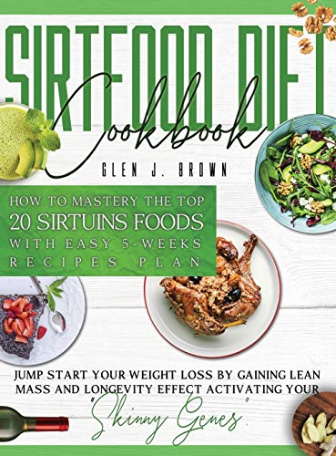 Beispielbild fr Sirtfood Diet Cookbook: How To Master The Top 20 Sirtuins Foods With Easy 5-Weeks Recipes Plan. Jumpstart Your Weight Loss By Gaining Lean Mas zum Verkauf von Buchpark