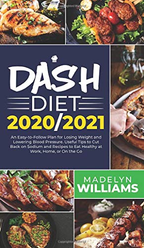 Beispielbild fr Dash Diet 2020\2021: An Easy-to-Follow Plan for Losing Weight and Lowering Blood Pressure. Useful Tips to Cut Back on Sodium and Recipes to Eat Healthy at Work, Home or On the Go zum Verkauf von Books From California