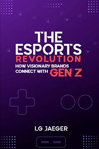 Beispielbild fr THE eSports REVOLUTION - How Visionary Brands Connect with Gen Z zum Verkauf von Better World Books