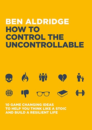 9781801290425: How to Control the Uncontrollable: 10 Game-Changing Ideas to Help You Think Like a Stoic and Build a Resilient Life