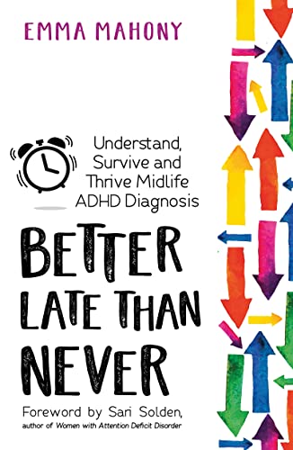 Stock image for Better Late Than Never: Understand, Survive and Thrive ? Midlife ADHD Diagnosis for sale by Irish Booksellers