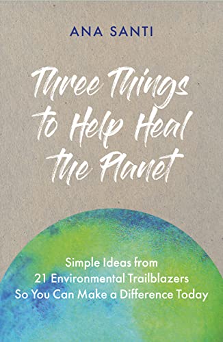 Beispielbild fr Three Things to Help Heal the Planet: Simple Ideas from 21 Environmental Trailblazers So You Can Start Making a Difference Today zum Verkauf von WorldofBooks