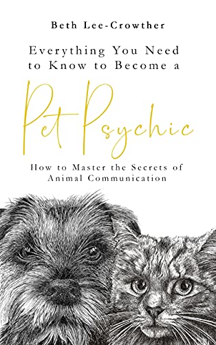 

Everything You Need to Know to Become a Pet Psychic: How to Master the Secrets of Animal Communication