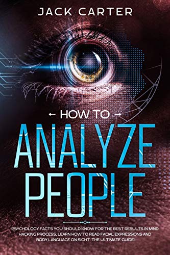 Stock image for How to Analyze People: Psychology Facts You Should Know For The Best Results In Mind Hacking Process, Learn How To Read Facial Expressions And Body Language On Sight. The Ultimate Guide! for sale by SecondSale