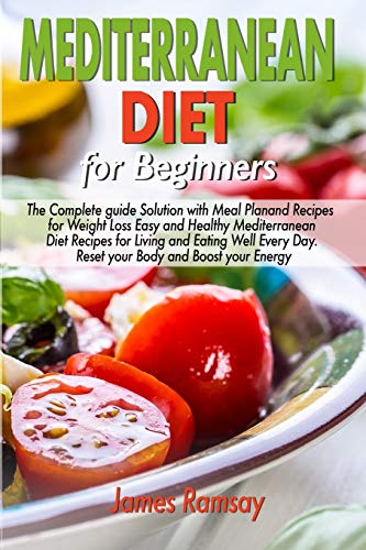 9781801322003: Mediterranean Diet for Beginners: The Complete Guide Solution with Meal Plan and Recipes for Weight Loss and Eating Well Every Day Reset your Body, and Boost Your Energy
