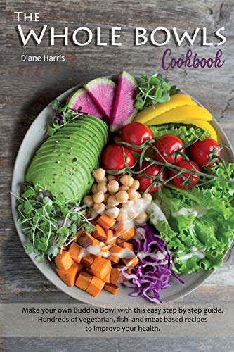 Beispielbild fr The Whole Bowls Cookbook: Make your own Buddha Bowl with this Easy Step by Step Guide. Hundreds of Vegetarian, Fish- and Meat-based Recipes to Improve your Health. zum Verkauf von AwesomeBooks