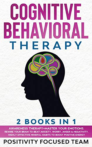 9781801324991: Cognitive Behavioral Therapy: 2 Books In 1: Awareness Therapy +Master your emotions. Rewire Your Brain to Beat Anxiety, Worry, Anger and Negativity. ... Mindful Habits to Boost Positive Energy