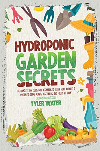 Beispielbild fr Hydroponic Garden Secrets: The Complete DIY Guide for Beginners to Learn How to Build A System to Grow Plants, Vegetables, And Fruits at Home (In zum Verkauf von Buchpark