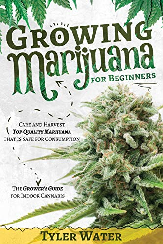 9781801325875: Growing Marijuana for Beginners: Care and Harvest Top-Quality Marijuana that is Safe for Consumption | The Grower's Guide for Indoor Cannabis