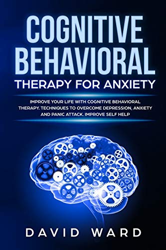 Imagen de archivo de Cognitive Behavioral Therapy for Anxiety: Improve your Life With Cognitive Behavioral Therapy. Techniques to Overcome Depression, Anxiety and Panic Attack. Improve Self Help a la venta por Red's Corner LLC
