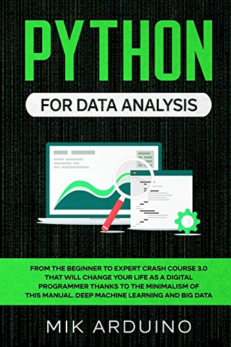 9781801326445: Python for Data Analysis: From the Beginner to Expert Crash Course 3.0 that will Change your Life as a Digital Programmer Thanks to the Minimalism of this Manual. Deep Machine Learning and Big Data