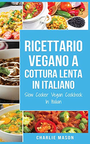 Stock image for Ricettario Vegano a Cottura Lenta In Italiano/ Slow Cooker Vegan Cookbook In Italian: Ricette Vegane Facili a Cottura Lenta da seguire (Italian Edition) for sale by PlumCircle