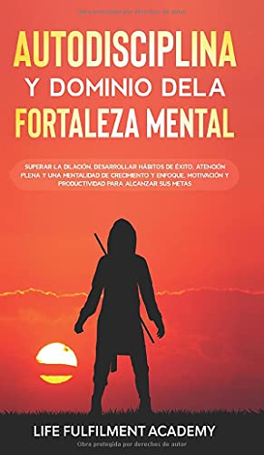 Beispielbild fr Autodisciplina y dominio de la fortaleza mental: Superar la dilaci n, desarrollar hábitos de  xito, atenci n plena y una mentalidad de crecimiento y . y productividad para alcanzar sus metas zum Verkauf von WorldofBooks