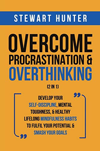 Imagen de archivo de Overcome Procrastination & Overthinking (2 in 1): Develop Your Self-Discipline, Mental Toughness, & Healthy Lifelong Mindfulness Habits To Fulfil Your Potential & Smash Your Goals a la venta por GF Books, Inc.