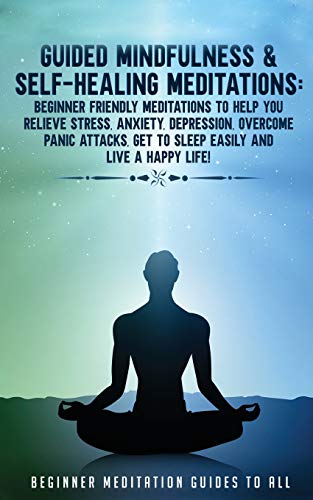 Stock image for Guided Mindfulness & Self-Healing Meditations: Beginner Friendly Meditations to Help You Relieve Stress, Anxiety, Depression, Overcome Panic Attacks, Get to Sleep Easily and Live a Happy Life! for sale by Lucky's Textbooks