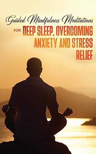 Stock image for Guided Mindfulness Meditations for Deep Sleep, Overcoming Anxiety & Stress Relief: Beginners Meditation Scripts For Relaxation, Insomnia& Chakras Healing, Awakening& Balance for sale by Books Unplugged