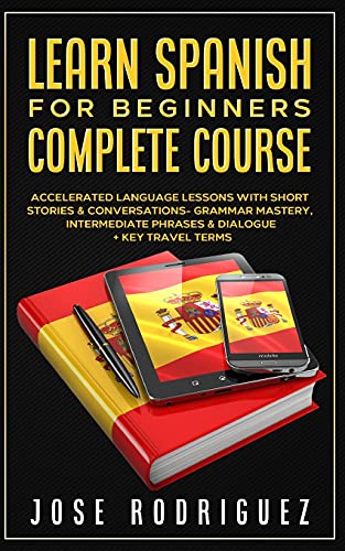 Beispielbild fr Learn Spanish For Beginners Complete Course : Accelerated Language Lessons With Short Stories& Conversations- Grammar Mastery, Intermediate Phrases & Dialogue+ Key Travel Terms zum Verkauf von Buchpark