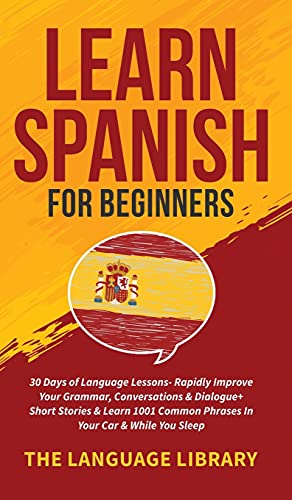 Stock image for Learn Spanish For Beginners: 30 Days of Language Lessons- Rapidly Improve Your Grammar, Conversations& Dialogue+ Short Stories& Learn 1001 Common Phrases In Your Car& While You Sleep for sale by Lucky's Textbooks