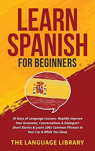 Stock image for Learn Spanish For Beginners: 30 Days of Language Lessons- Rapidly Improve Your Grammar, Conversations& Dialogue+ Short Stories& Learn 1001 Common Phrases In Your Car& While You Sleep (Paperback) for sale by Book Depository International