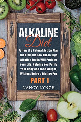 Imagen de archivo de Alkaline Diet: Follow the Natural Action Plan and Find Out How These High Alkaline Foods Will Prolong Your Life, Helping You Purify Your Body and Lose Weight, Without Being a Dieting Pro (Part 1) a la venta por medimops