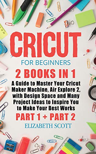 Stock image for Cricut for Beginners : 2 Books in 1: A Guide to Master Your Cricut Maker Machine, Air Explore 2, with Design Space and Many Project Ideas to Inspire You to Make Your Best Works (Part 1 and Part 2) for sale by Buchpark