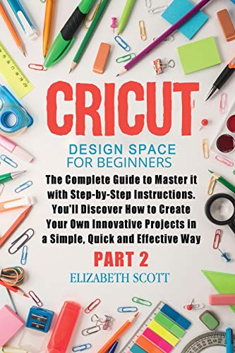 Stock image for Cricut Design Space for Beginners : The Complete Guide to Master it with Step-by-Step Instructions. You'll Discover How to Create Your Own Innovative Projects in a Simple and Effective Way (Part 2) for sale by Buchpark