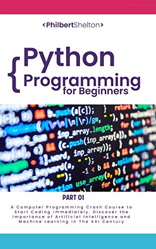 9781801381710: Python Programming for Beginners: A Computer Programming Course to Start Coding Immediately. Discover the Importance of Artificial Intelligence and Machine Learning in the XXI Century (Part 1)