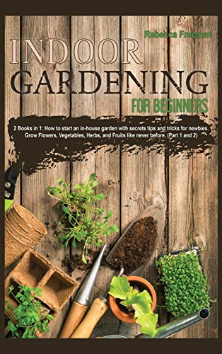 Stock image for Indoor Gardening for Beginners : 2 Books in 1: How to start an in-house garden with secrets tips and tricks for newbies. Grow Flowers, Vegetables, Herbs, and Fruits like never before. (Part 1 and 2) for sale by Buchpark