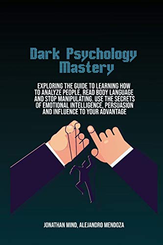 Stock image for Dark Psychology Mastery: Exploring The Guide To Learning How To Analyze People, Read Body Language And Stop Manipulating. Use The Secrets Of Emotional . Persuasion And Influence To Your Advantage for sale by Red's Corner LLC