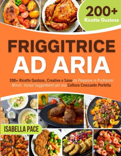 Stock image for Friggitrice Ad Aria: 200+ ricette creative, facili e veloci da fare in casa con la tua friggitrice ad aria. PER UNA VITA SANA E GUSTOSA SEN for sale by ThriftBooks-Dallas