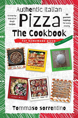 Stock image for Authentic Italian Pizza - The Cookbook: 43 step-by-step pizza dough recipes for homemade pizza from scratch! + 90 gourmet toppings for every craving for sale by More Than Words
